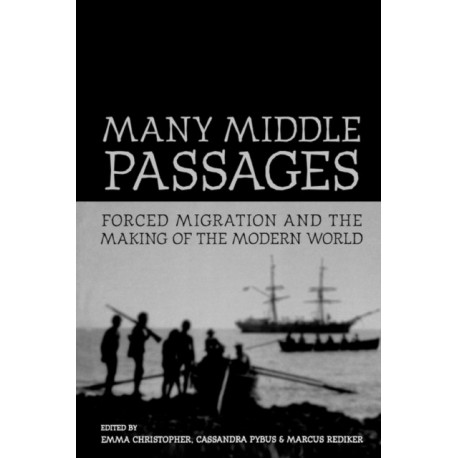Many Middle Passages: Forced Migration and the Making of the Modern World