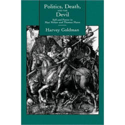 Politics, Death, and the Devil: Self and Power in Max Weber and Thomas Mann