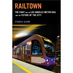 Railtown: The Fight for the Los Angeles Metro Rail and the Future of the City