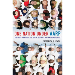One Nation under AARP: The Fight over Medicare, Social Security, and America's Future
