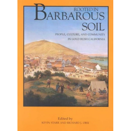 Rooted in Barbarous Soil: People, Culture, and Community in Gold Rush California
