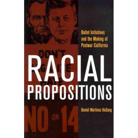 Racial Propositions: Ballot Initiatives and the Making of Postwar California