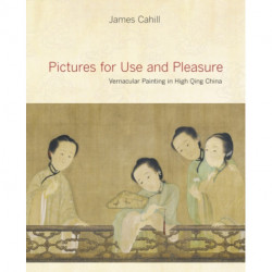 Pictures for Use and Pleasure: Vernacular Painting in High Qing China