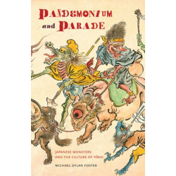 Pandemonium and Parade: Japanese Monsters and the Culture of Yokai