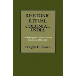 Rhetoric and Ritual in Colonial India: The Shaping of a Public Culture in Surat City, 1852-1928