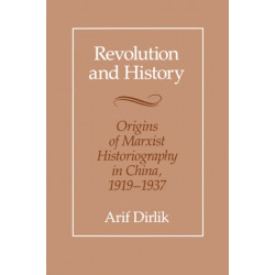Revolution and History: Origins of Marxist Historiography in China, 1919-1937