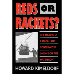 Reds or Rackets?: The Making of Radical and Conservative Unions on the Waterfront