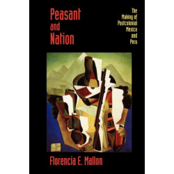 Peasant and Nation: The Making of Postcolonial Mexico and Peru