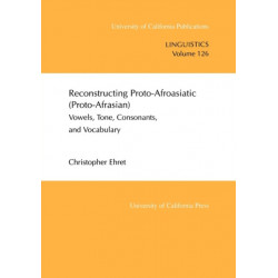 Reconstructing Proto-Afroasiatic (Proto-Afrasian): Vowels, Tone, Consonants, and Vocabulary