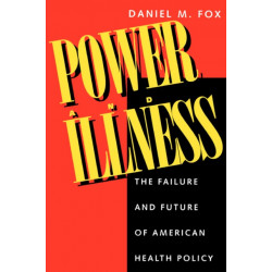 Power and Illness: The Failure and Future of American Health Policy