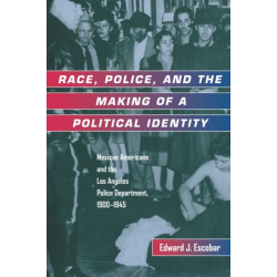 Race, Police, and the Making of a Political Identity: Mexican Americans and the Los Angeles Police Department, 1900-1945
