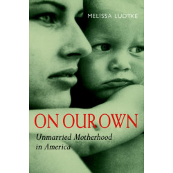 On Our Own: Unmarried Motherhood in America
