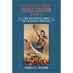 Pulling the Devil's Kingdom Down: The Salvation Army in Victorian Britain