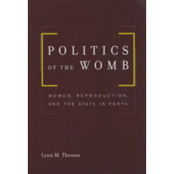 Politics of the Womb: Women, Reproduction, and the State in Kenya