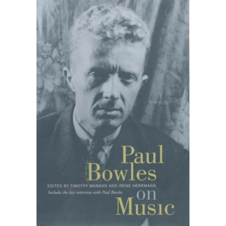 Paul Bowles on Music: Includes the last interview with Paul Bowles