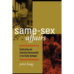 Same-Sex Affairs: Constructing and Controlling Homosexuality in the Pacific Northwest