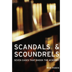 Scandals and Scoundrels: Seven Cases That Shook the Academy