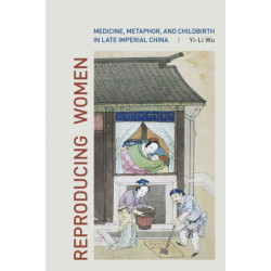 Reproducing Women: Medicine, Metaphor, and Childbirth in Late Imperial China