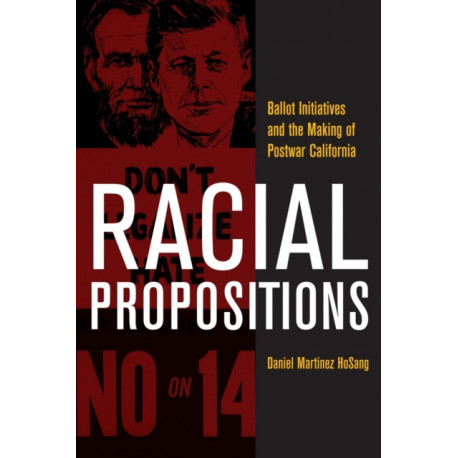 Racial Propositions: Ballot Initiatives and the Making of Postwar California