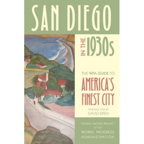 San Diego in the 1930s: The WPA Guide to America's Finest City