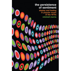The Persistence of Sentiment: Display and Feeling in Popular Music of the 1970s