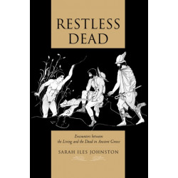 Restless Dead: Encounters between the Living and the Dead in Ancient Greece