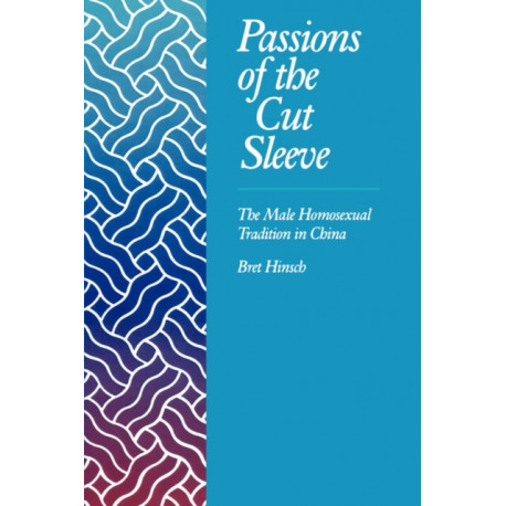 Passions of the Cut Sleeve: The Male Homosexual Tradition in China