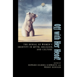 Off with Her Head!: The Denial of Women's Identity in Myth, Religion, and Culture