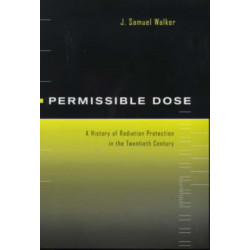 Permissible Dose: A History of Radiation Protection in the Twentieth Century