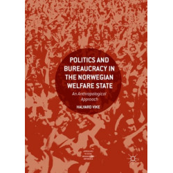 Politics and Bureaucracy in the Norwegian Welfare State: An Anthropological Approach