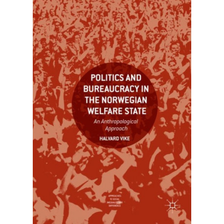 Politics and Bureaucracy in the Norwegian Welfare State: An Anthropological Approach