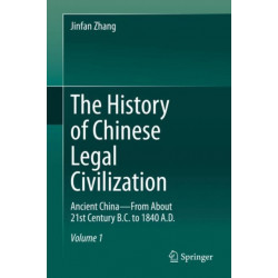 The History of Chinese Legal Civilization: Ancient China—From About 21st Century B.C. to 1840 A.D.