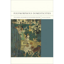 Polymorphous Domesticities: Pets, Bodies, and Desire in Four Modern Writers