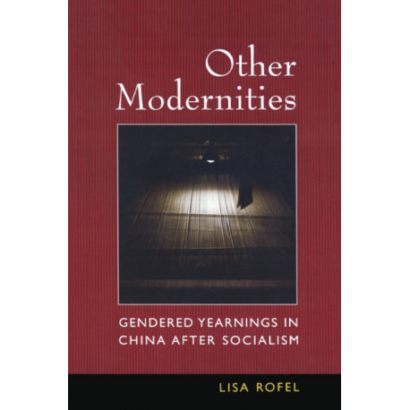 Other Modernities: Gendered Yearnings in China after Socialism
