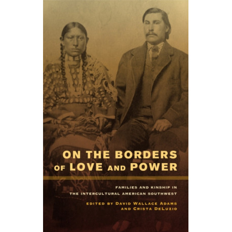 On the Borders of Love and Power: Families and Kinship in the Intercultural American Southwest