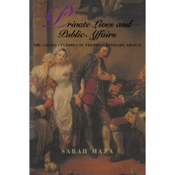 Private Lives and Public Affairs: The Causes Celebres of Prerevolutionary France