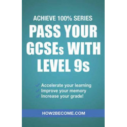 Pass Your GCSEs with Level 9s: Achieve 100% Series Revision/Study Guide