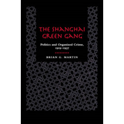 The Shanghai Green Gang: Politics and Organized Crime, 1919-1937