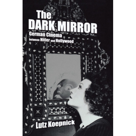 The Dark Mirror: German Cinema between Hitler and Hollywood