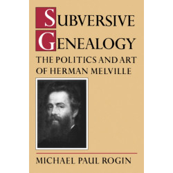 Subversive Genealogy: The Politics and Art of Herman Melville