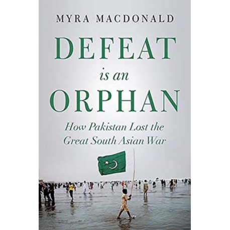 Defeat is an Orphan: How Pakistan Lost the Great South Asian War