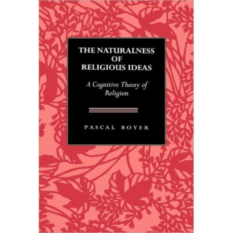 The Naturalness  of Religious Ideas: A Cognitive Theory of Religion