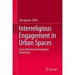 Interreligious Engagement in Urban Spaces: Social, Material and Ideological Dimensions