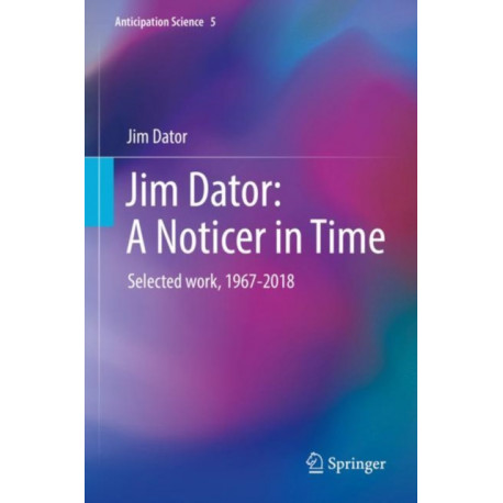 Jim Dator: A Noticer in Time: Selected work, 1967-2018