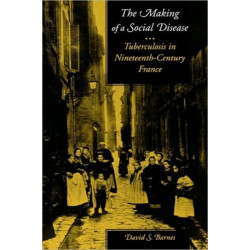 The Making of a Social Disease: Tuberculosis in Nineteenth-Century France