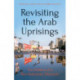Revisiting The Arab Uprisings: The Politics of a Revolutionary Moment
