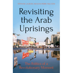 Revisiting The Arab Uprisings: The Politics of a Revolutionary Moment