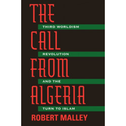 The Call From Algeria: Third Worldism, Revolution, and the Turn to Islam