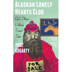 Alaskan Lonely Hearts Club: And Other Unlikely Travel Tales