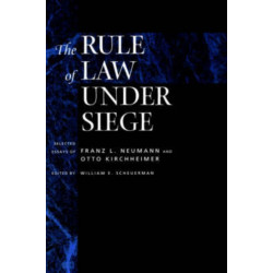 The Rule of Law Under Siege: Selected Essays of Franz L. Neumann and Otto Kirchheimer